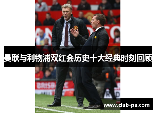 曼联与利物浦双红会历史十大经典时刻回顾