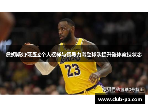 詹姆斯如何通过个人榜样与领导力激励球队提升整体竞技状态