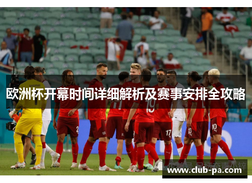 欧洲杯开幕时间详细解析及赛事安排全攻略
