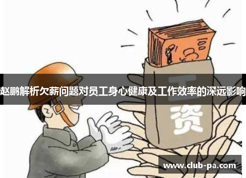 赵鹏解析欠薪问题对员工身心健康及工作效率的深远影响