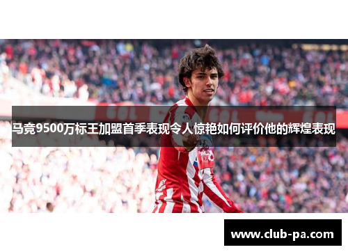 马竞9500万标王加盟首季表现令人惊艳如何评价他的辉煌表现