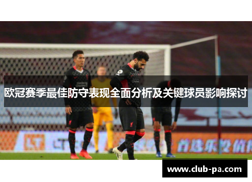 欧冠赛季最佳防守表现全面分析及关键球员影响探讨