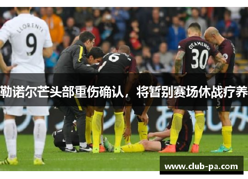 勒诺尔芒头部重伤确认，将暂别赛场休战疗养