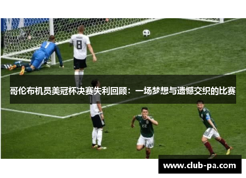 哥伦布机员美冠杯决赛失利回顾：一场梦想与遗憾交织的比赛