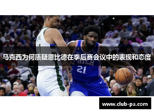 马克西为何质疑恩比德在季后赛会议中的表现和态度