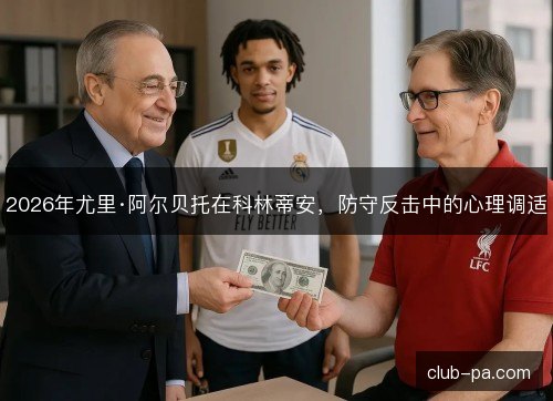 2026年尤里·阿尔贝托在科林蒂安，防守反击中的心理调适